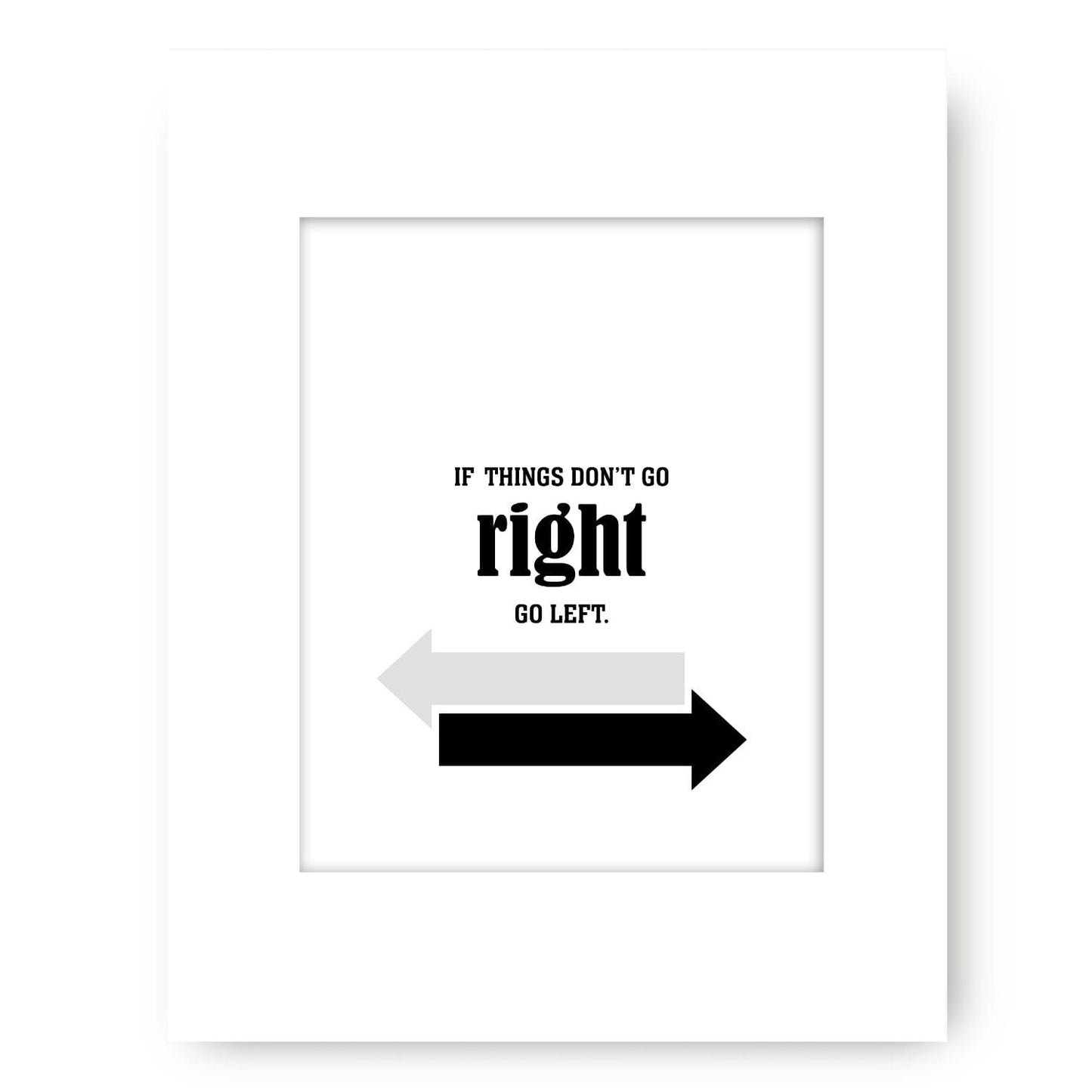 If Things Don't go Right, Go Left - Wise and Witty Word Art Wise and Wiseass Quotes Song Lyrics Art 8x10 White Matted Print