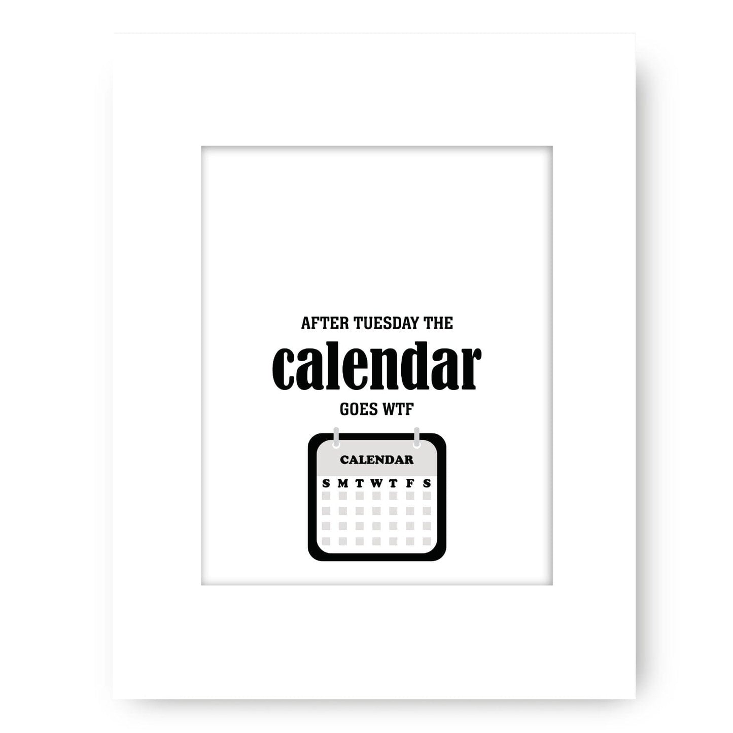 Wise and Witty Print - After Tuesday the Calendar Goes WTF Wise and Wiseass Quotes Song Lyrics Art