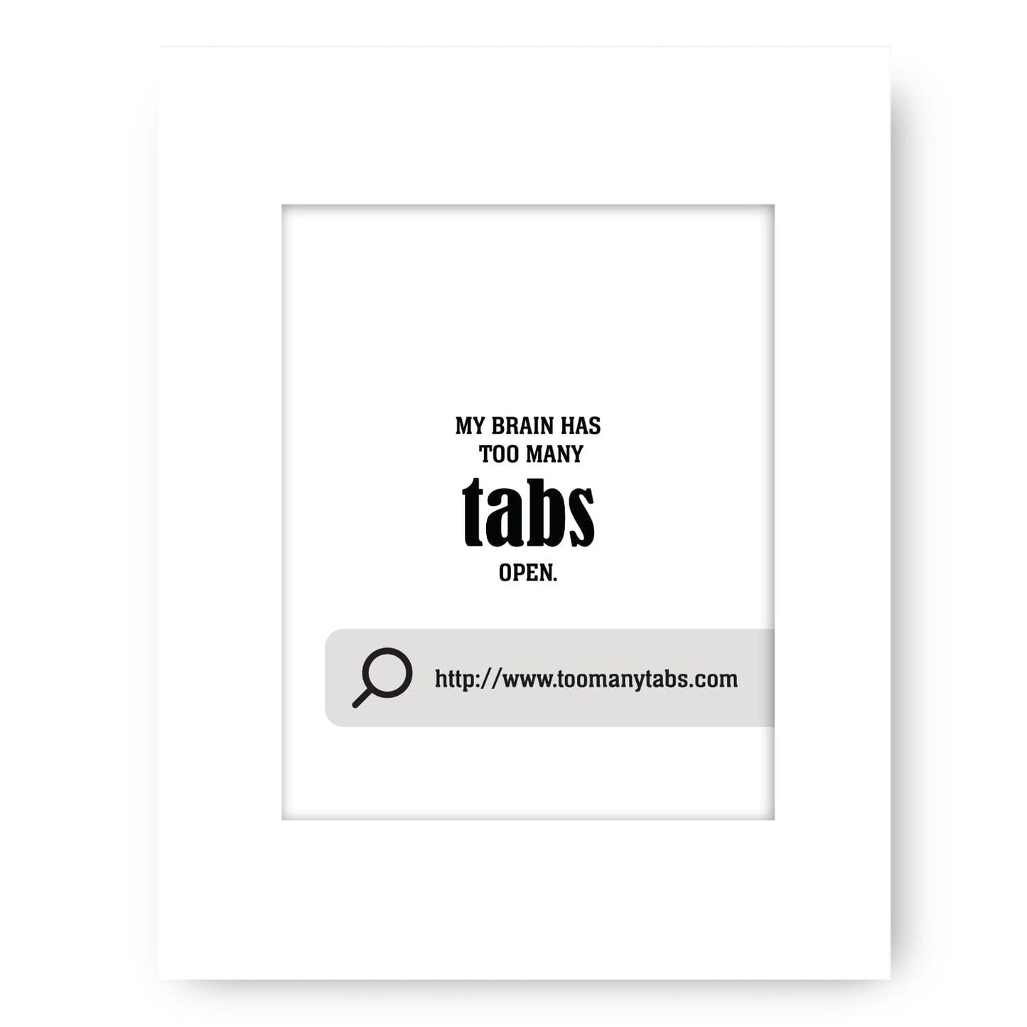 My Brain Has Too Many Tabs Open - Wise and Witty Wall Art Wise and Wiseass Quotes Song Lyrics Art 8x10 White Matted Print