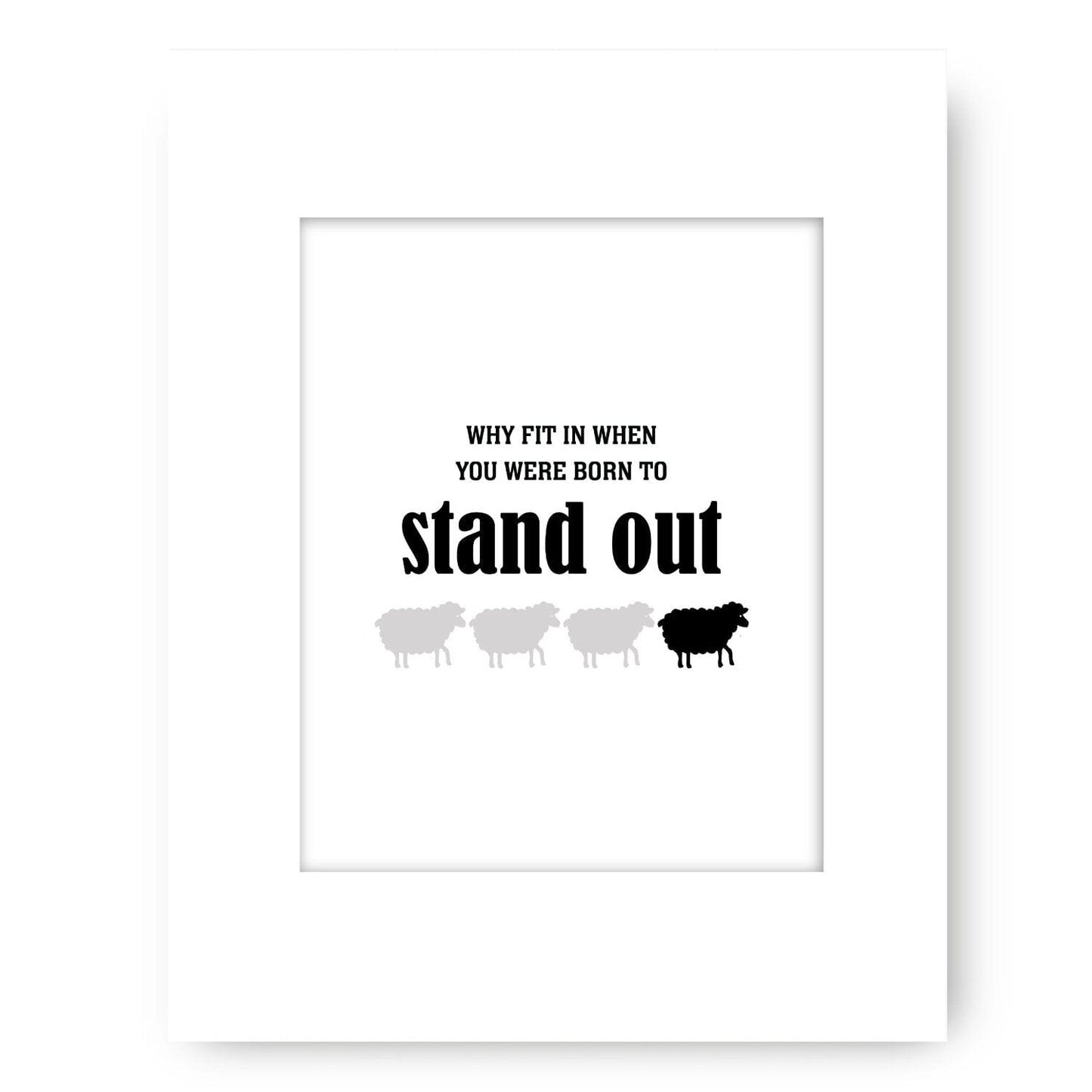 Why Fit in When You Were Born to Stand Out - Wise and Witty Print Wise and Wiseass Quotes Song Lyrics Art 8x10 White Matted Print