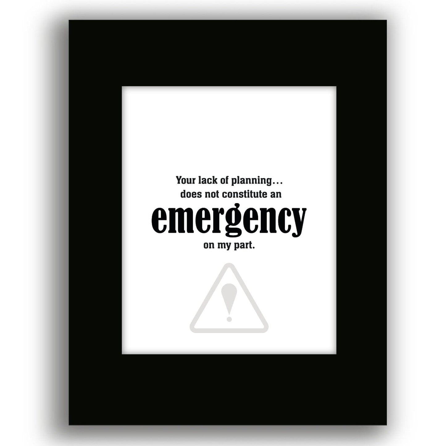 Your Lack of Planning Does Not Constitute an Emergency Wise and Wiseass Quotes Song Lyrics Art 8x10 Black Matted Print
