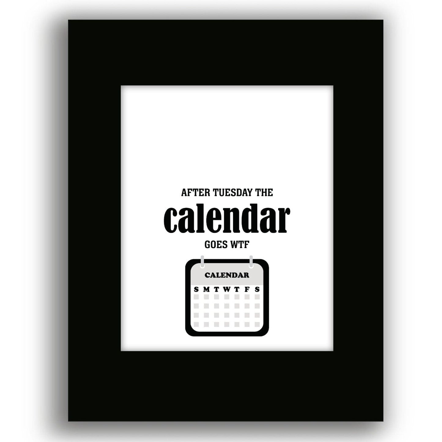 Wise and Witty Print - After Tuesday the Calendar Goes WTF Wise and Wiseass Quotes Song Lyrics Art