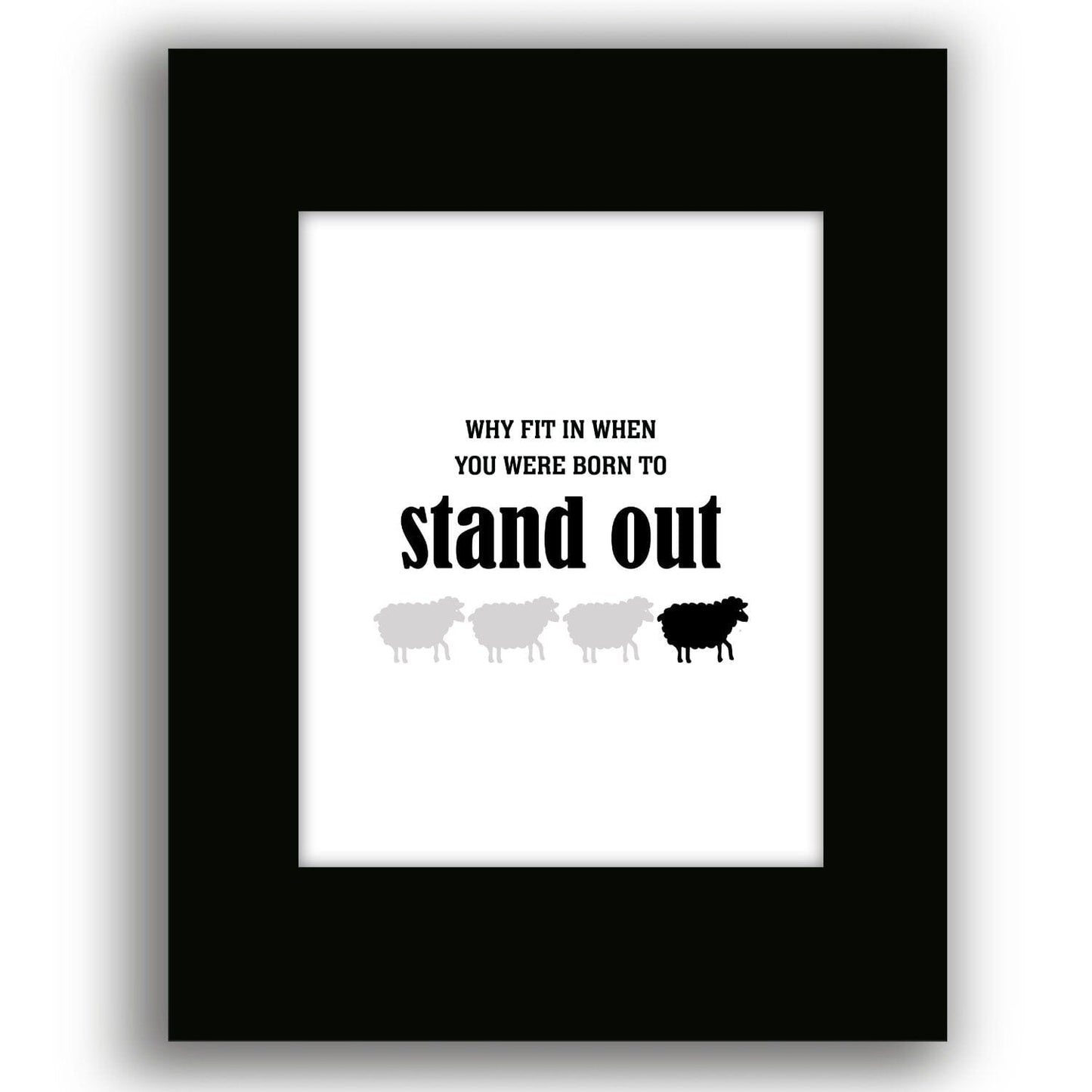 Why Fit in When You Were Born to Stand Out - Wise and Witty Print Wise and Wiseass Quotes Song Lyrics Art 8x10 Black Matted Print