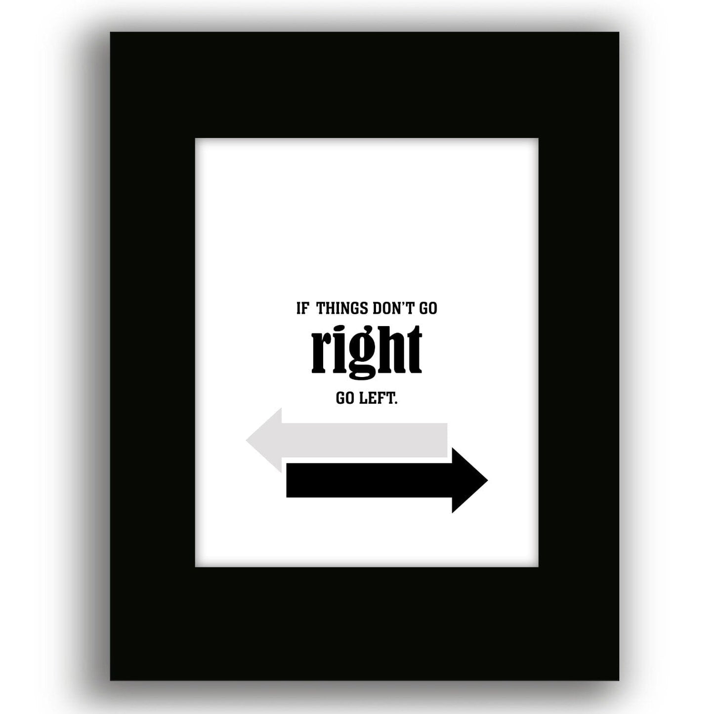If Things Don't go Right, Go Left - Wise and Witty Word Art Wise and Wiseass Quotes Song Lyrics Art 8x10 Black Matted Print
