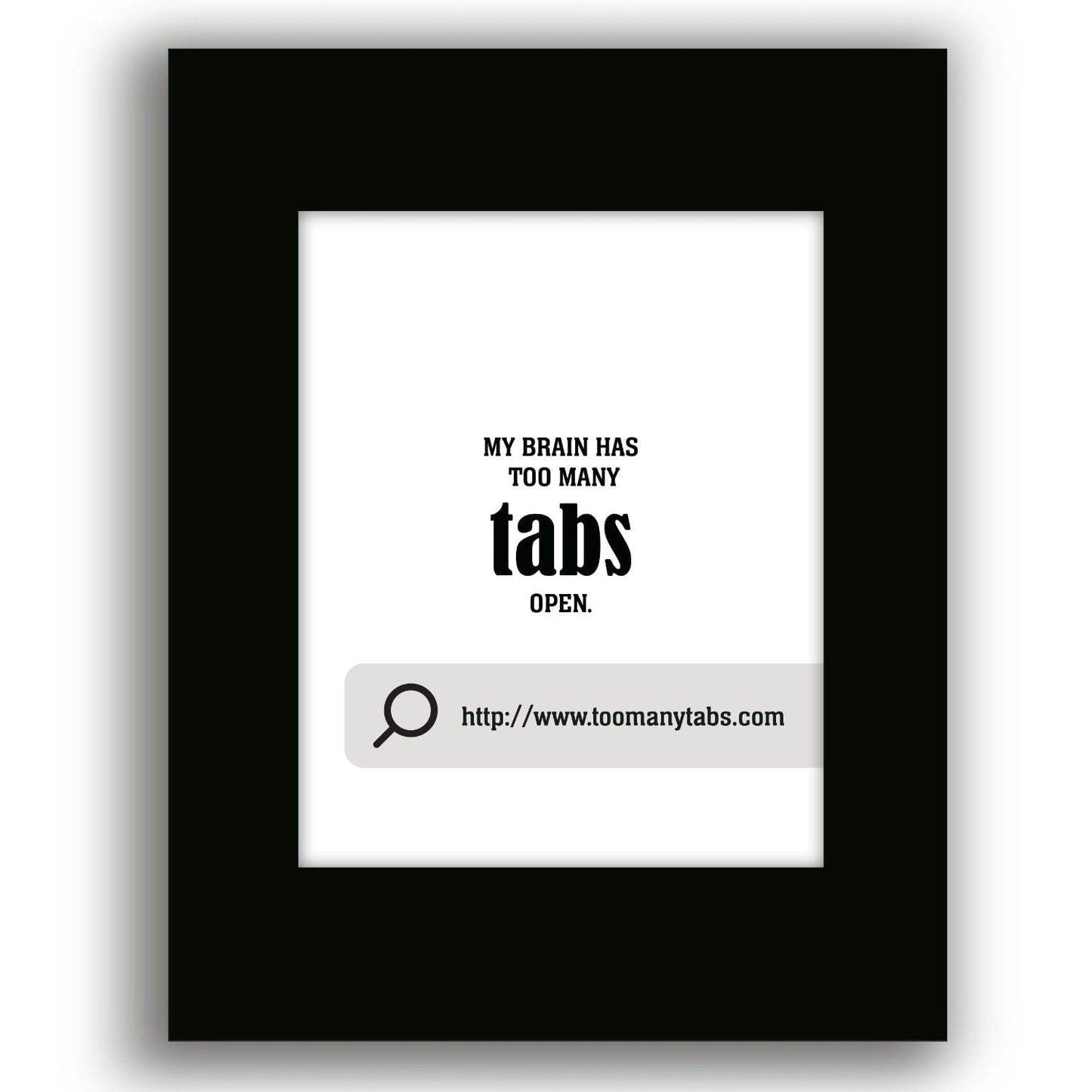 My Brain Has Too Many Tabs Open - Wise and Witty Wall Art Wise and Wiseass Quotes Song Lyrics Art 8x10 Black Matted Print