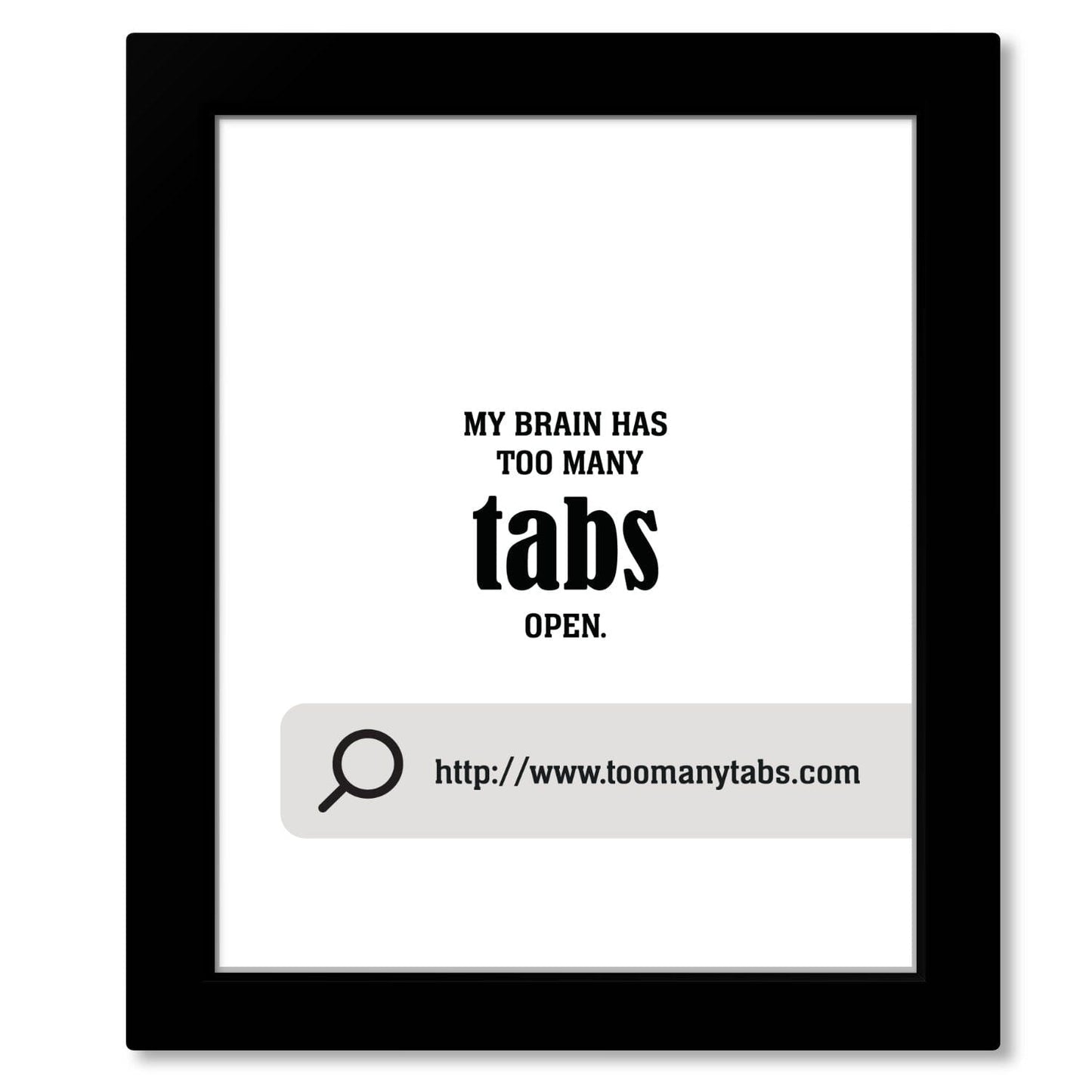 My Brain Has Too Many Tabs Open - Wise and Witty Wall Art Wise and Wiseass Quotes Song Lyrics Art 8x10 Framed Print
