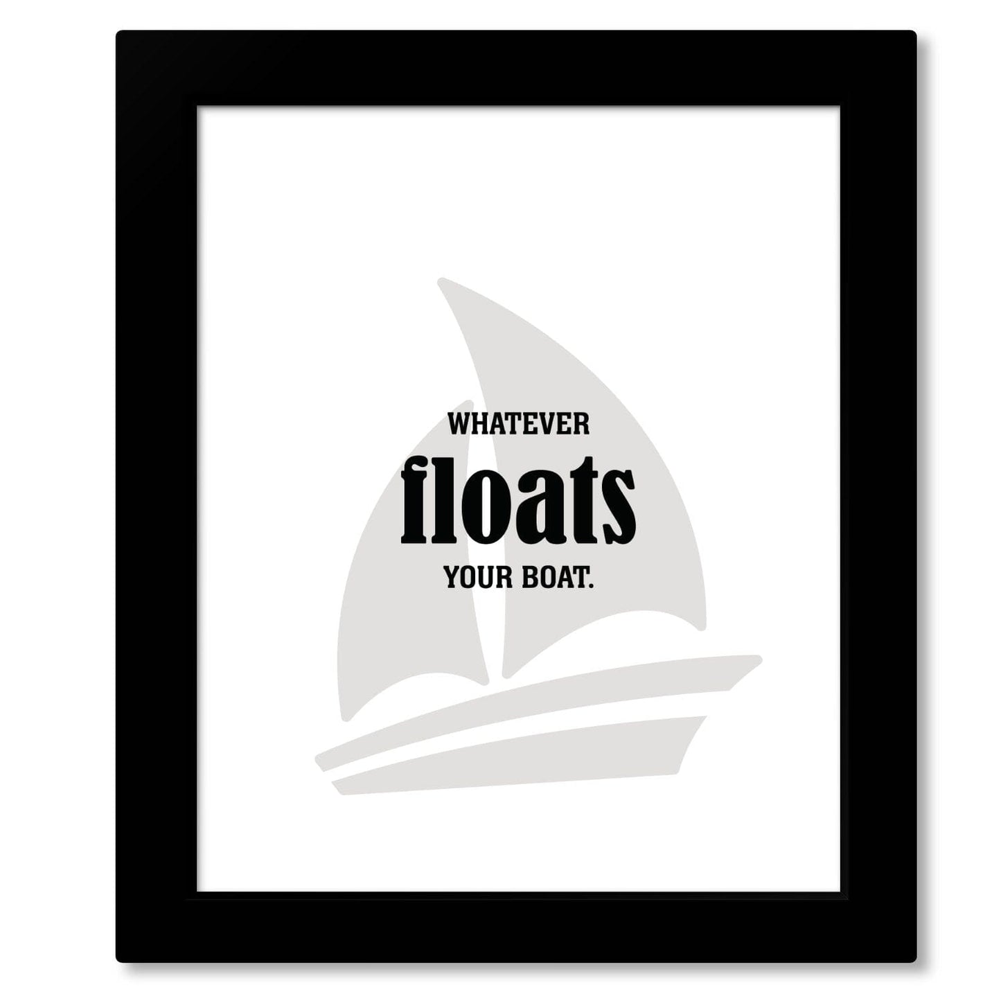 Whatever Floats Your Boat - Wise and Witty Wall Print Art Wise and Wiseass Quotes Song Lyrics Art 8x10 Framed Print (without Mat)