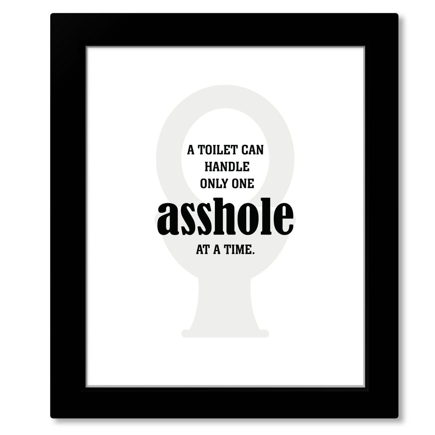 Witty Humor Art - A Toilet Can Handle Only One A-hole Wise and Wiseass Quotes Song Lyrics Art 8x10 Framed Print