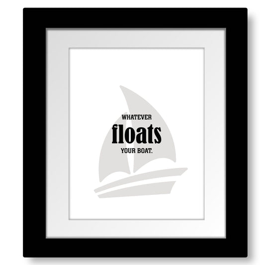 Whatever Floats Your Boat - Wise and Witty Wall Print Art Wise and Wiseass Quotes Song Lyrics Art 8x10 Framed and Matted Print