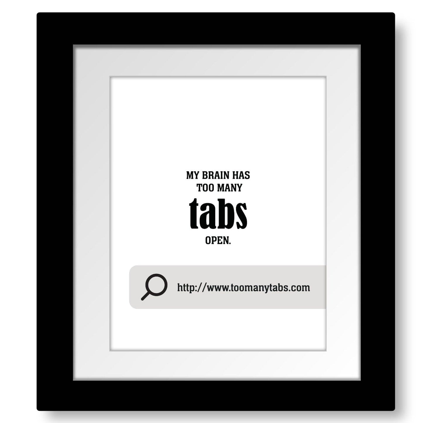 My Brain Has Too Many Tabs Open - Wise and Witty Wall Art Wise and Wiseass Quotes Song Lyrics Art 8x10 Framed and Matted Print