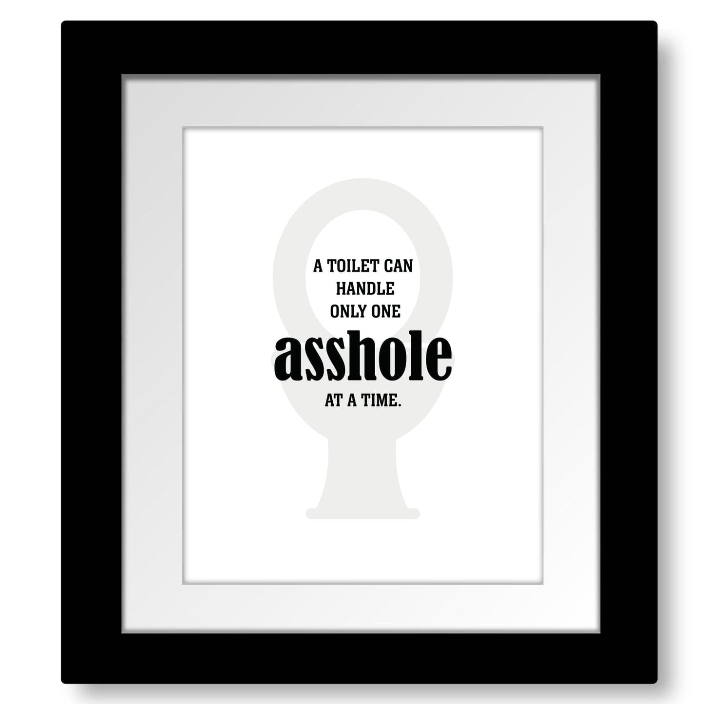 Witty Humor Art - A Toilet Can Handle Only One A-hole Wise and Wiseass Quotes Song Lyrics Art 8x10 Framed and Matted Print