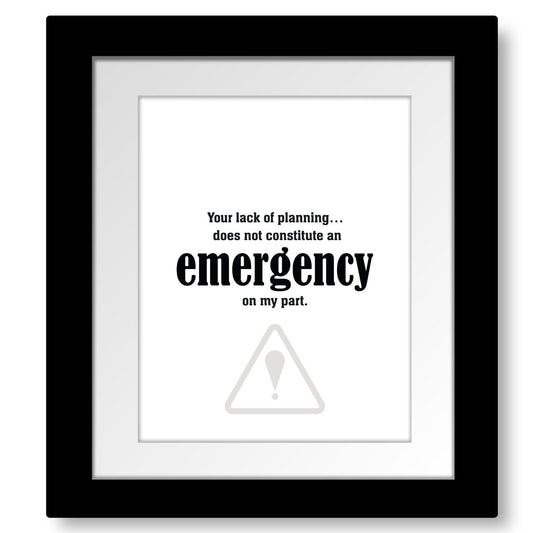 Your Lack of Planning Does Not Constitute an Emergency Wise and Wiseass Quotes Song Lyrics Art 8x10 Framed and Matted Print