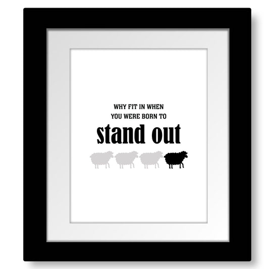 Why Fit in When You Were Born to Stand Out - Wise and Witty Print Wise and Wiseass Quotes Song Lyrics Art 8x10 Framed and Matted Print