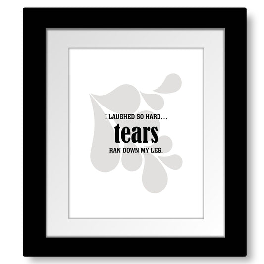 Wise and Witty Art - I Laughed So Hard Tears Ran Down My Leg Wise and Wiseass Quotes Song Lyrics Art 8x10 Framed and Matted Print