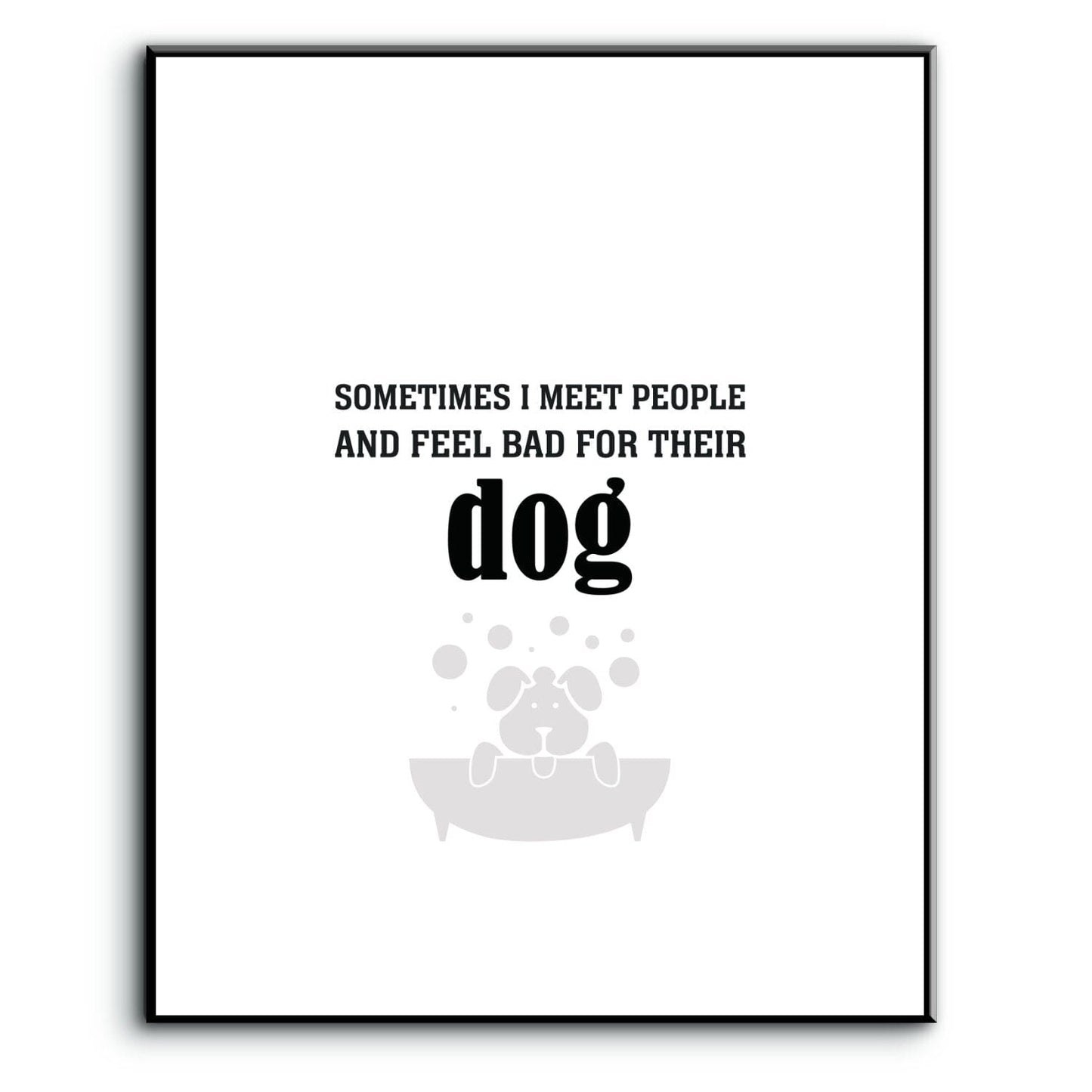 Sometimes I Meet People and Feel Bad for Their Dog Print Wise and Wiseass Quotes Song Lyrics Art 8x10 Plaque Mount