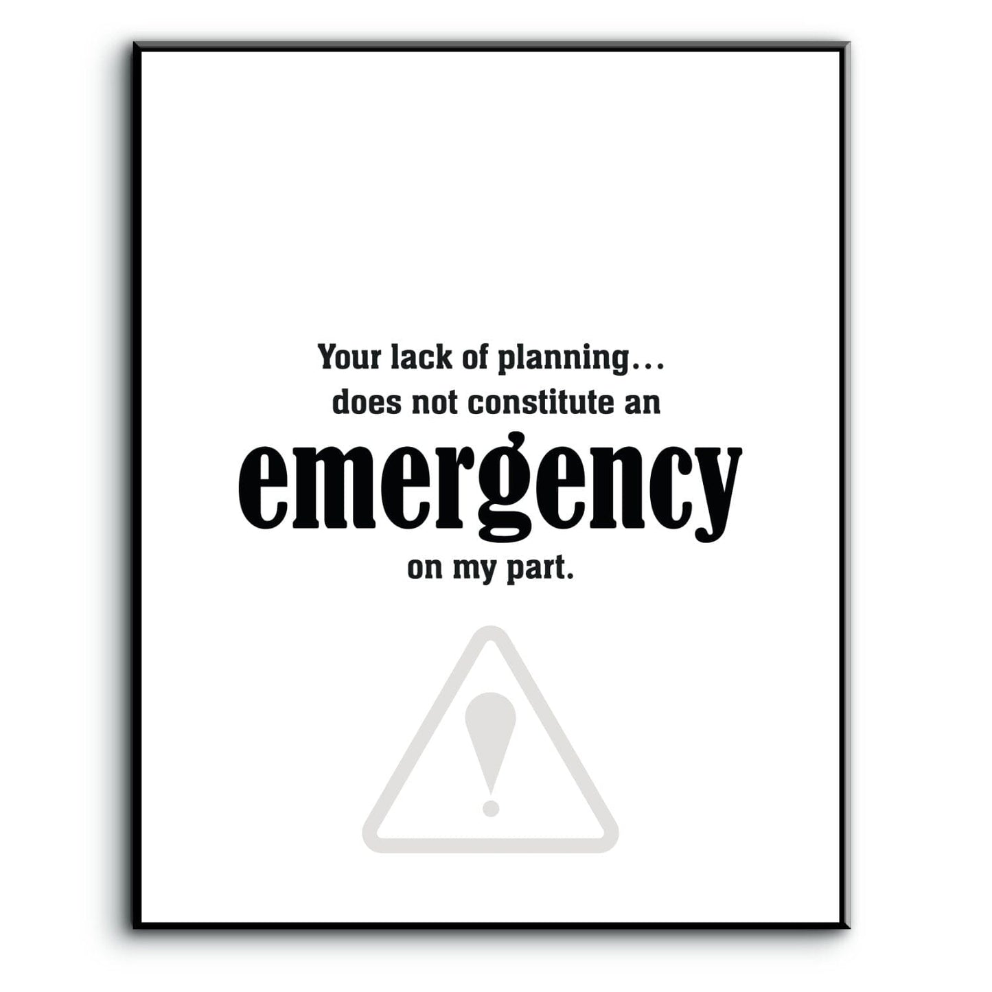 Your Lack of Planning Does Not Constitute an Emergency Wise and Wiseass Quotes Song Lyrics Art 8x10 Plaque Mount