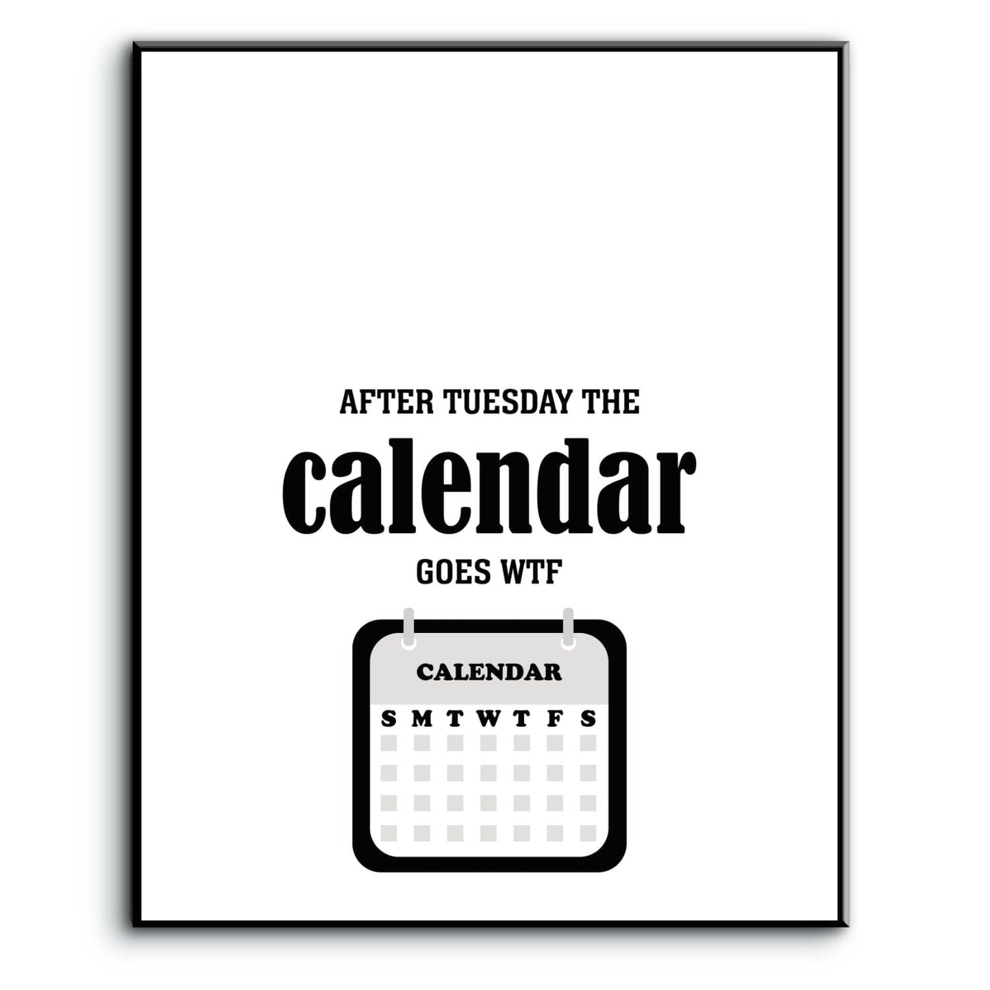Wise and Witty Print - After Tuesday the Calendar Goes WTF Wise and Wiseass Quotes Song Lyrics Art