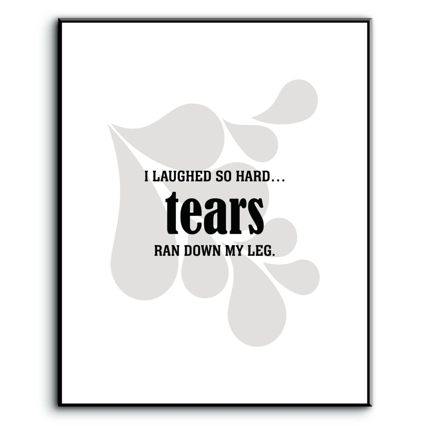 Wise and Witty Art - I Laughed So Hard Tears Ran Down My Leg Wise and Wiseass Quotes Song Lyrics Art 8x10 Plaque Mount
