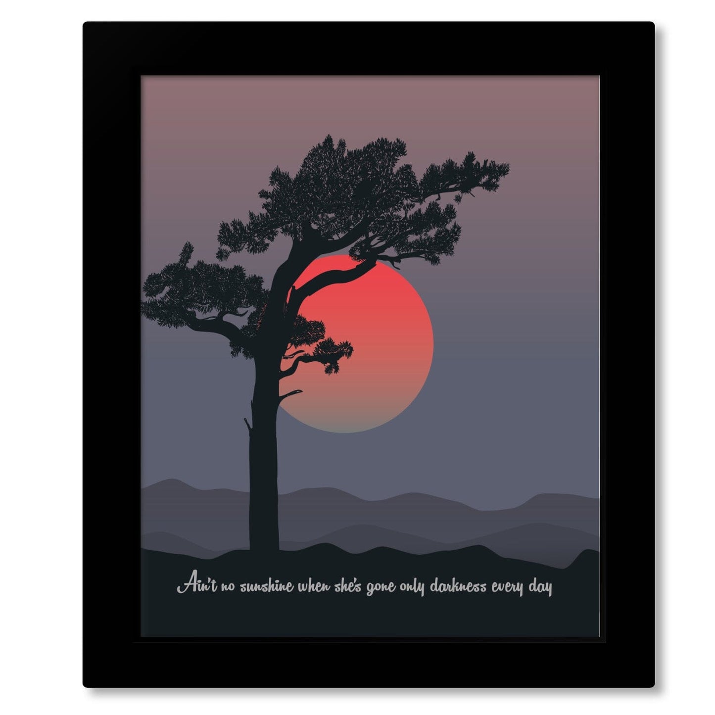 Ain't No Sunshine by Bill Withers - Song Lyric Art Wall Print Song Lyrics Art Song Lyrics Art 8x10 Framed Print (without mat)