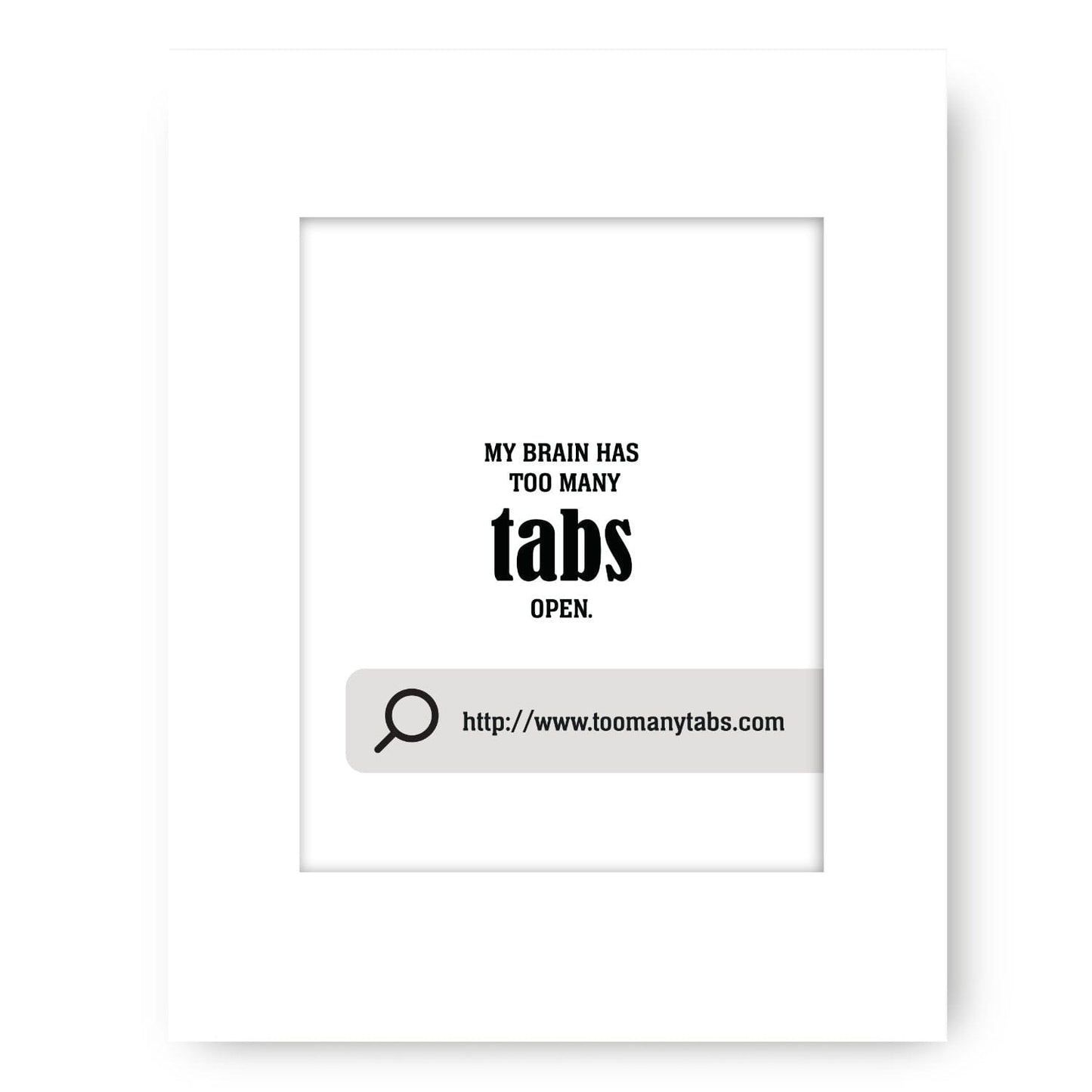 My Brain Has Too Many Tabs Open - Wise and Witty Wall Art Wise and Wiseass Quotes Song Lyrics Art 8x10 White Matted Print 
