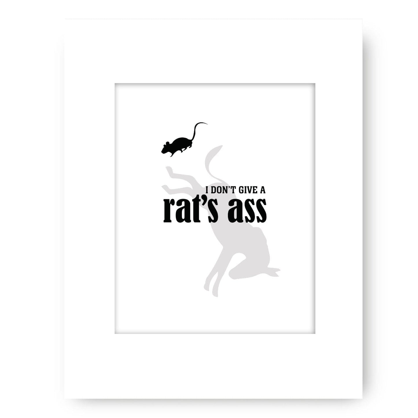 I Don't Give a Rat's Ass - Wise and Witty Sarcastic Print Wise and Wiseass Quotes Song Lyrics Art 8x10 White Matted Print 