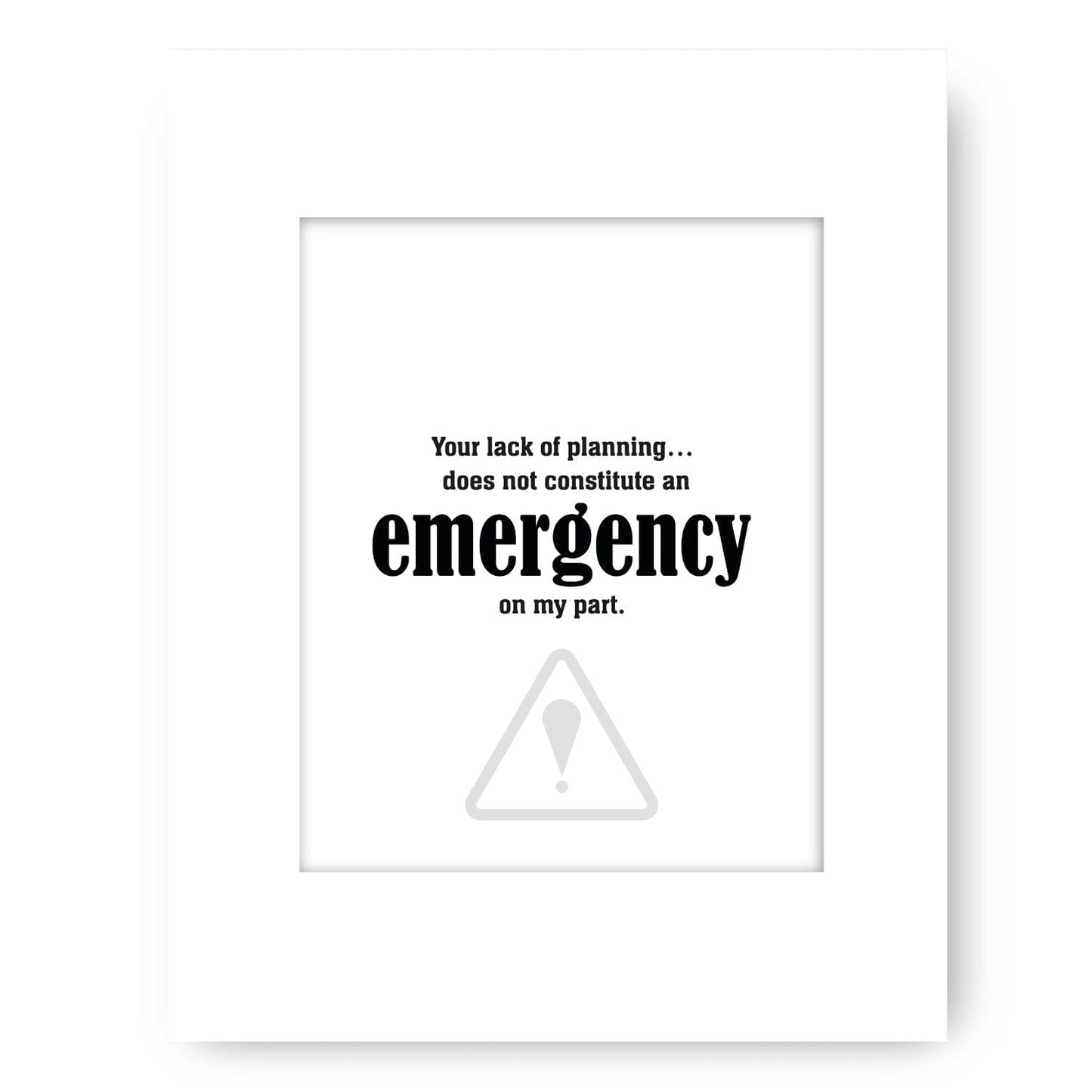 Your Lack of Planning Does Not Constitute an Emergency Wise and Wiseass Quotes Song Lyrics Art 8x10 White Matted Print 