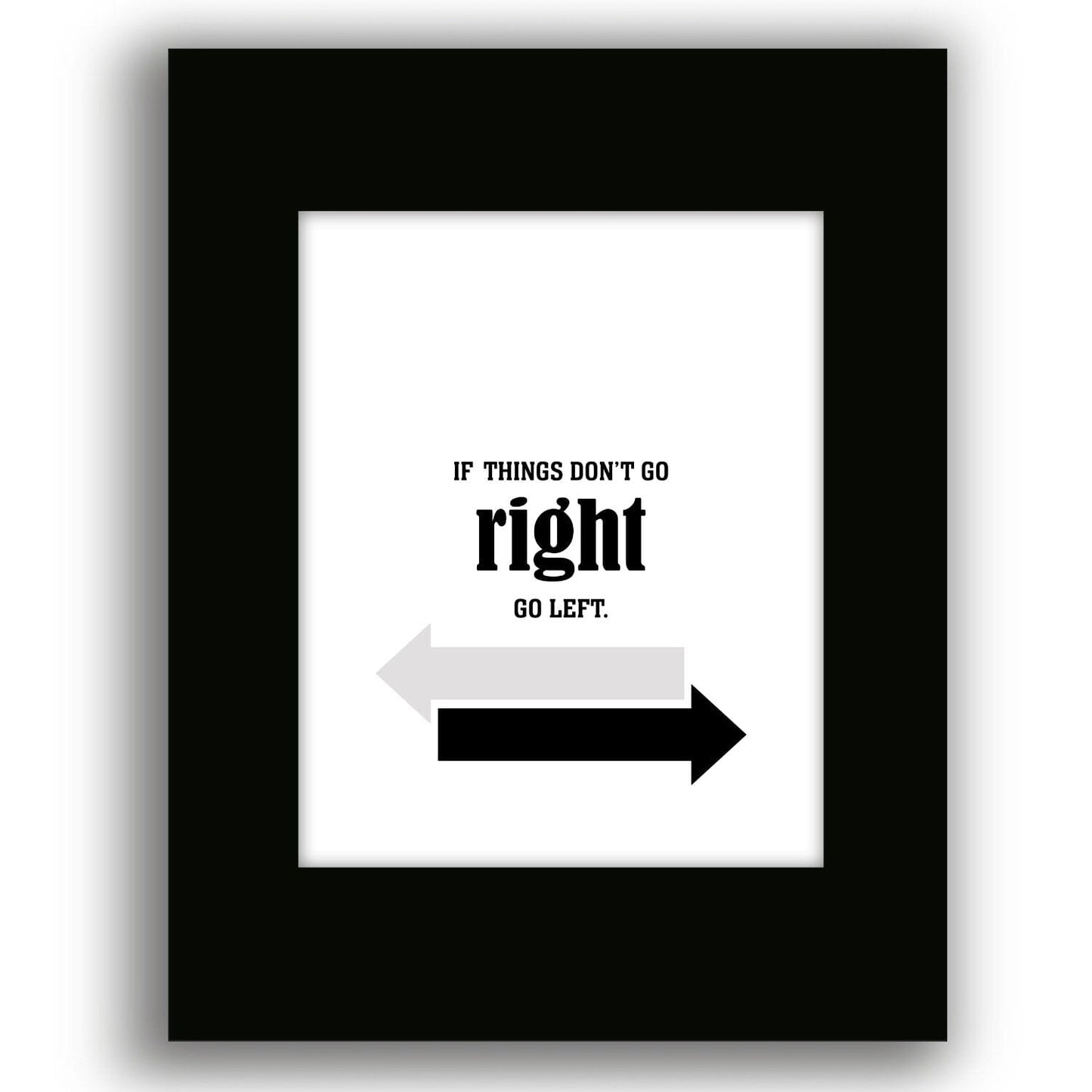 If Things Don't go Right, Go Left - Wise and Witty Word Art Wise and Wiseass Quotes Song Lyrics Art 8x10 Black Matted Print 