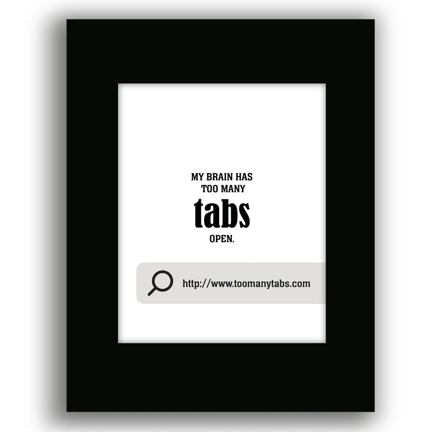 My Brain Has Too Many Tabs Open - Wise and Witty Wall Art Wise and Wiseass Quotes Song Lyrics Art 8x10 Black Matted Print 