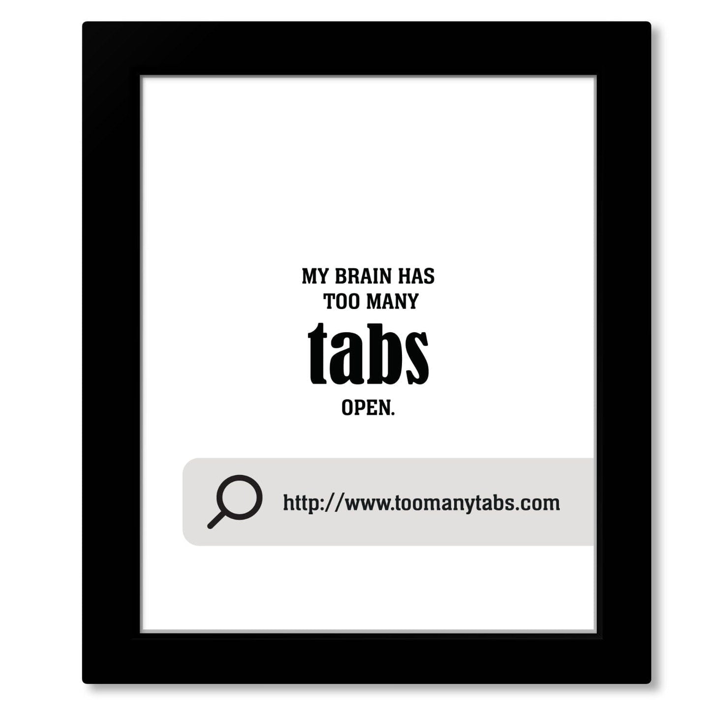 My Brain Has Too Many Tabs Open - Wise and Witty Wall Art Wise and Wiseass Quotes Song Lyrics Art 8x10 Framed Print 