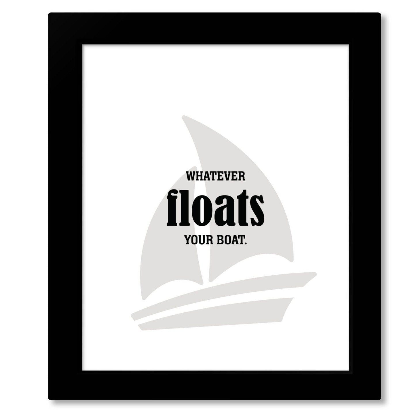 Whatever Floats Your Boat - Wise and Witty Wall Print Art Wise and Wiseass Quotes Song Lyrics Art 8x10 Framed Print (without Mat) 
