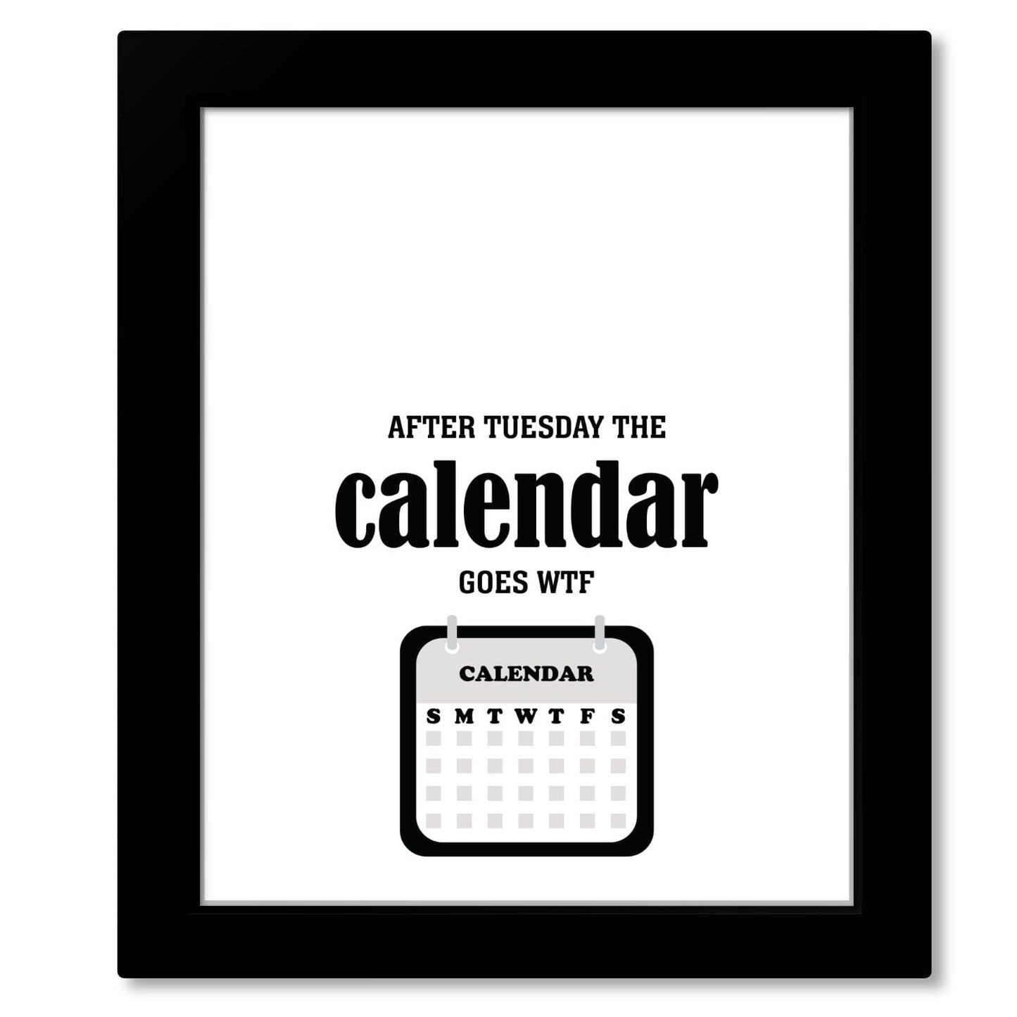 Wise and Witty Print - After Tuesday the Calendar Goes WTF Wise and Wiseass Quotes Song Lyrics Art 