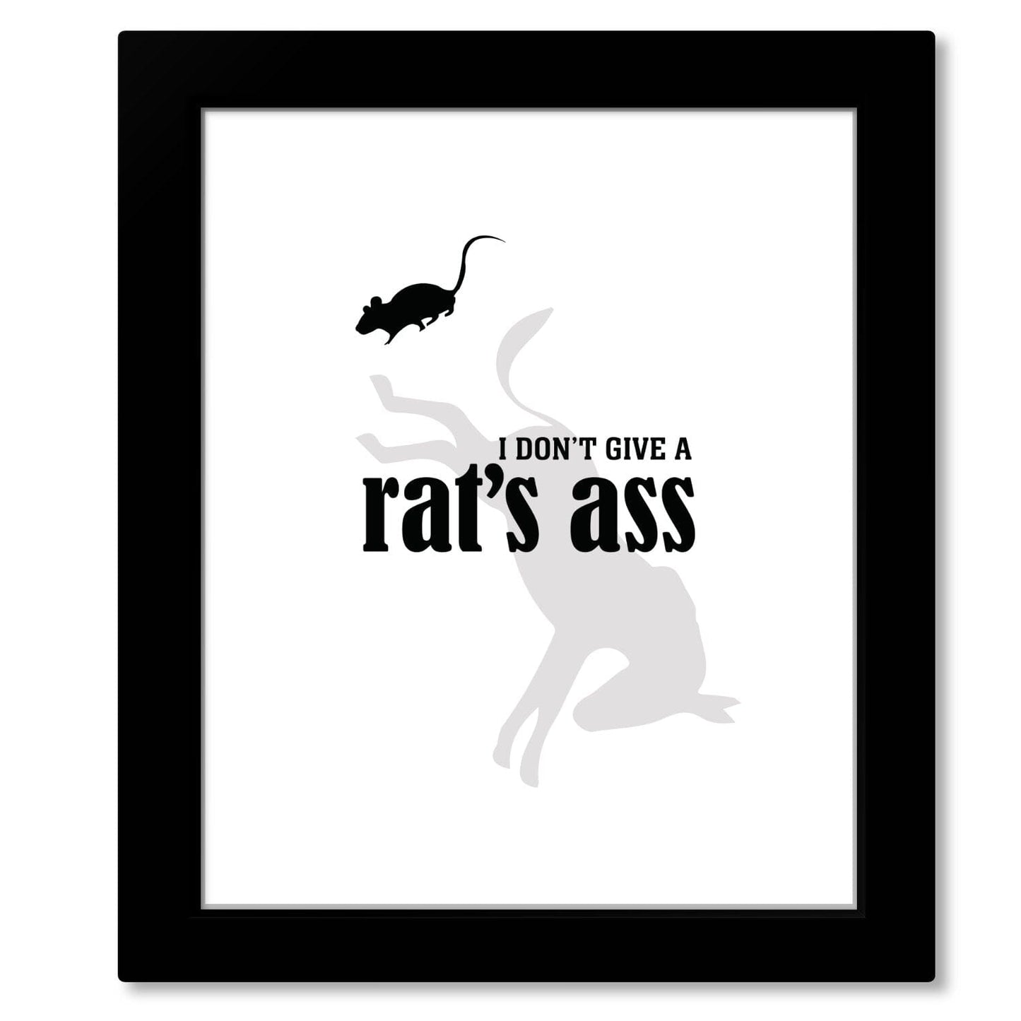 I Don't Give a Rat's Ass - Wise and Witty Sarcastic Print Wise and Wiseass Quotes Song Lyrics Art 8x10 Black Matted Print 
