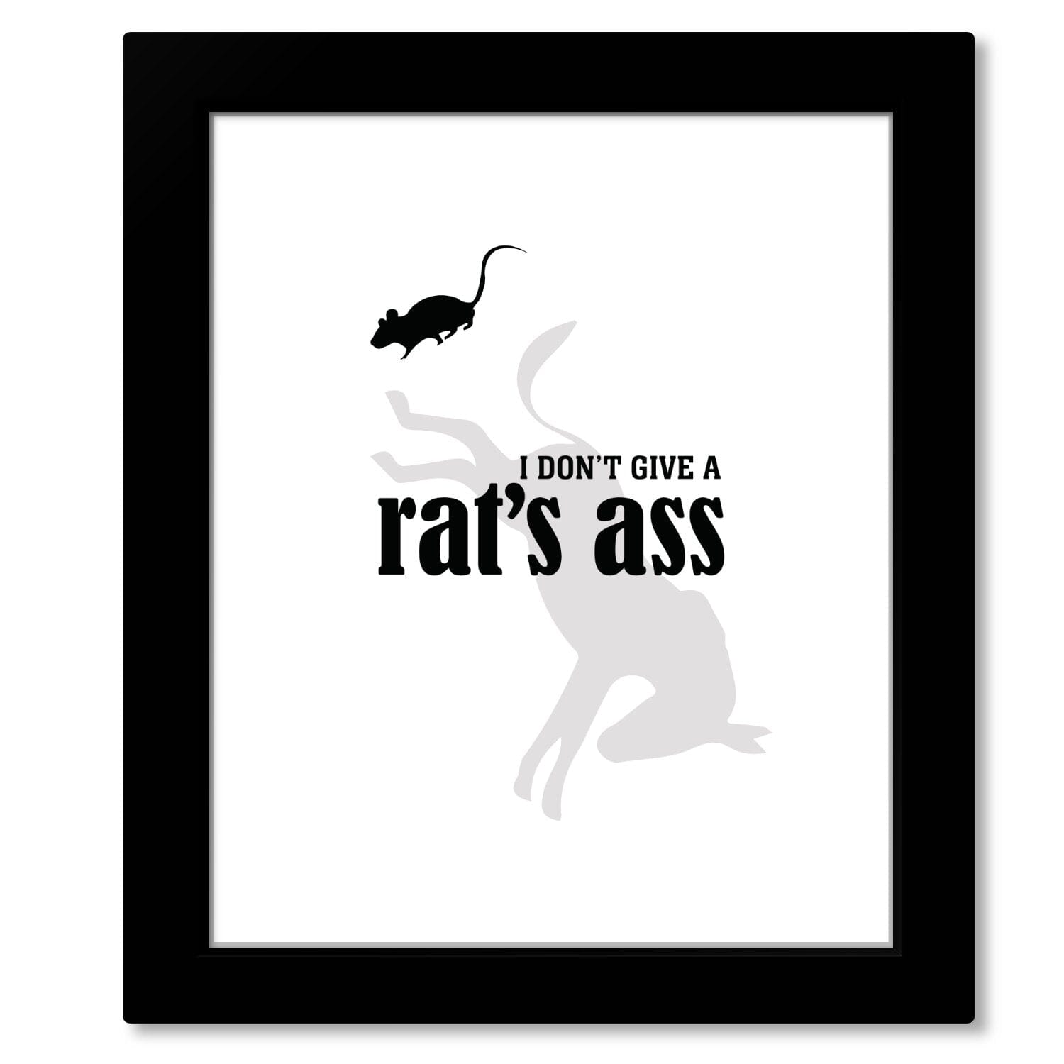 I Don't Give a Rat's Ass - Wise and Witty Sarcastic Print Wise and Wiseass Quotes Song Lyrics Art 8x10 Black Matted Print 