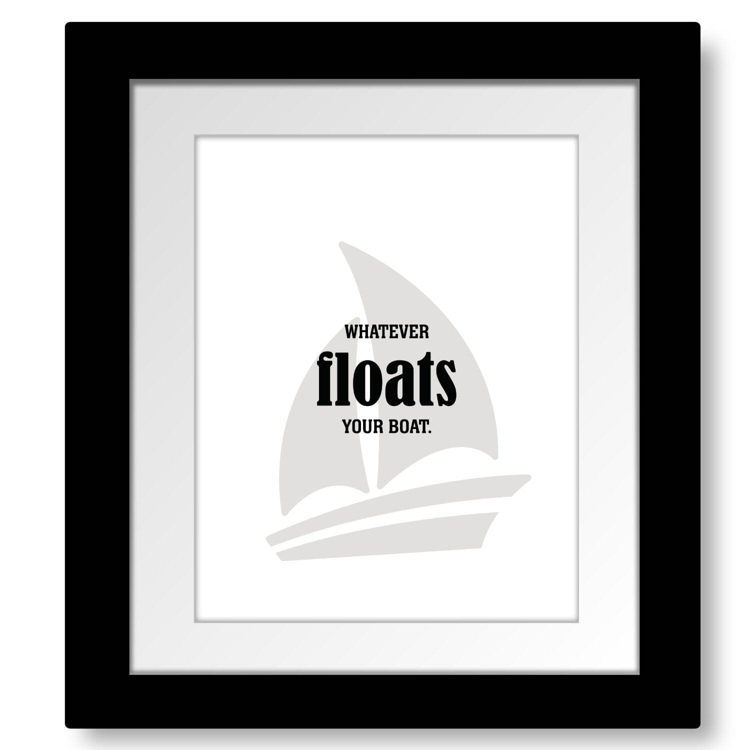 Whatever Floats Your Boat - Wise and Witty Wall Print Art Wise and Wiseass Quotes Song Lyrics Art 8x10 Framed and Matted Print 