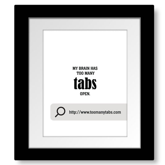 My Brain Has Too Many Tabs Open - Wise and Witty Wall Art Wise and Wiseass Quotes Song Lyrics Art 8x10 Framed and Matted Print 