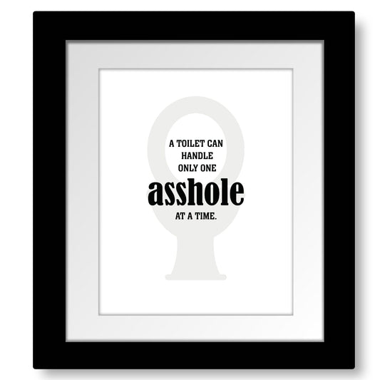 Witty Humor Art - A Toilet Can Handle Only One A-hole Wise and Wiseass Quotes Song Lyrics Art 8x10 Framed and Matted Print 