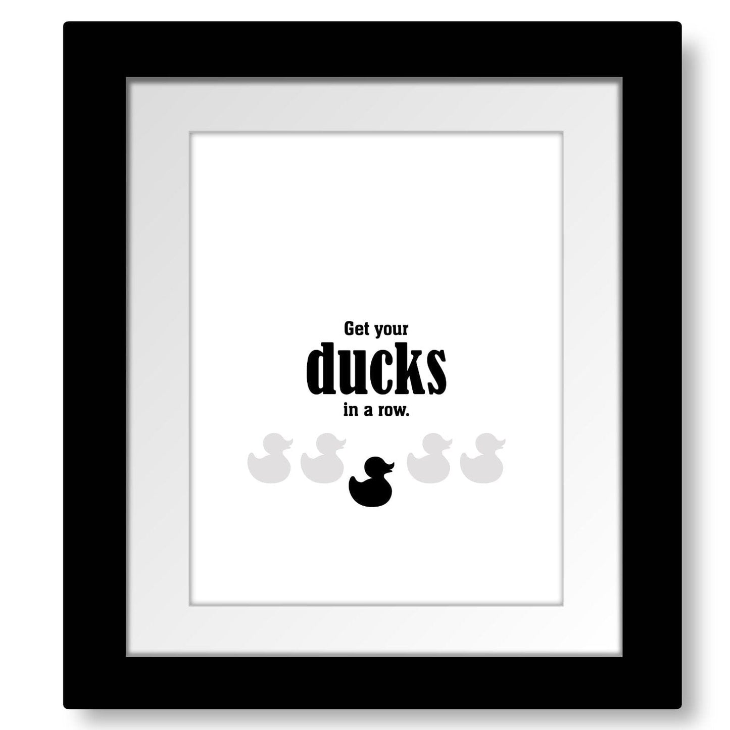 Wise and Witty Sarcastic Print - Get Your Ducks in a Row Wise and Wiseass Quotes Song Lyrics Art 8x10 Framed and Matted Print 