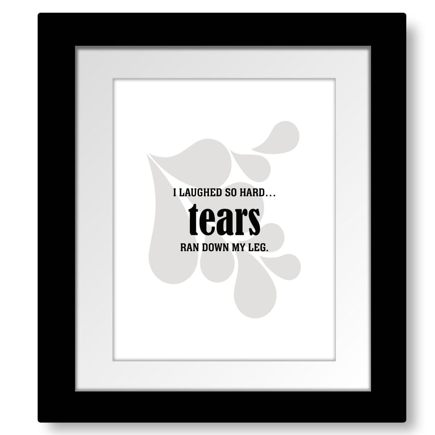 Wise and Witty Art - I Laughed So Hard Tears Ran Down My Leg Wise and Wiseass Quotes Song Lyrics Art 8x10 Framed and Matted Print 