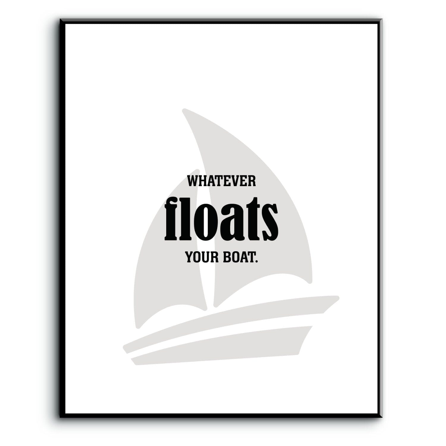 Whatever Floats Your Boat - Wise and Witty Wall Print Art Wise and Wiseass Quotes Song Lyrics Art 8x10 Plaque Mount 