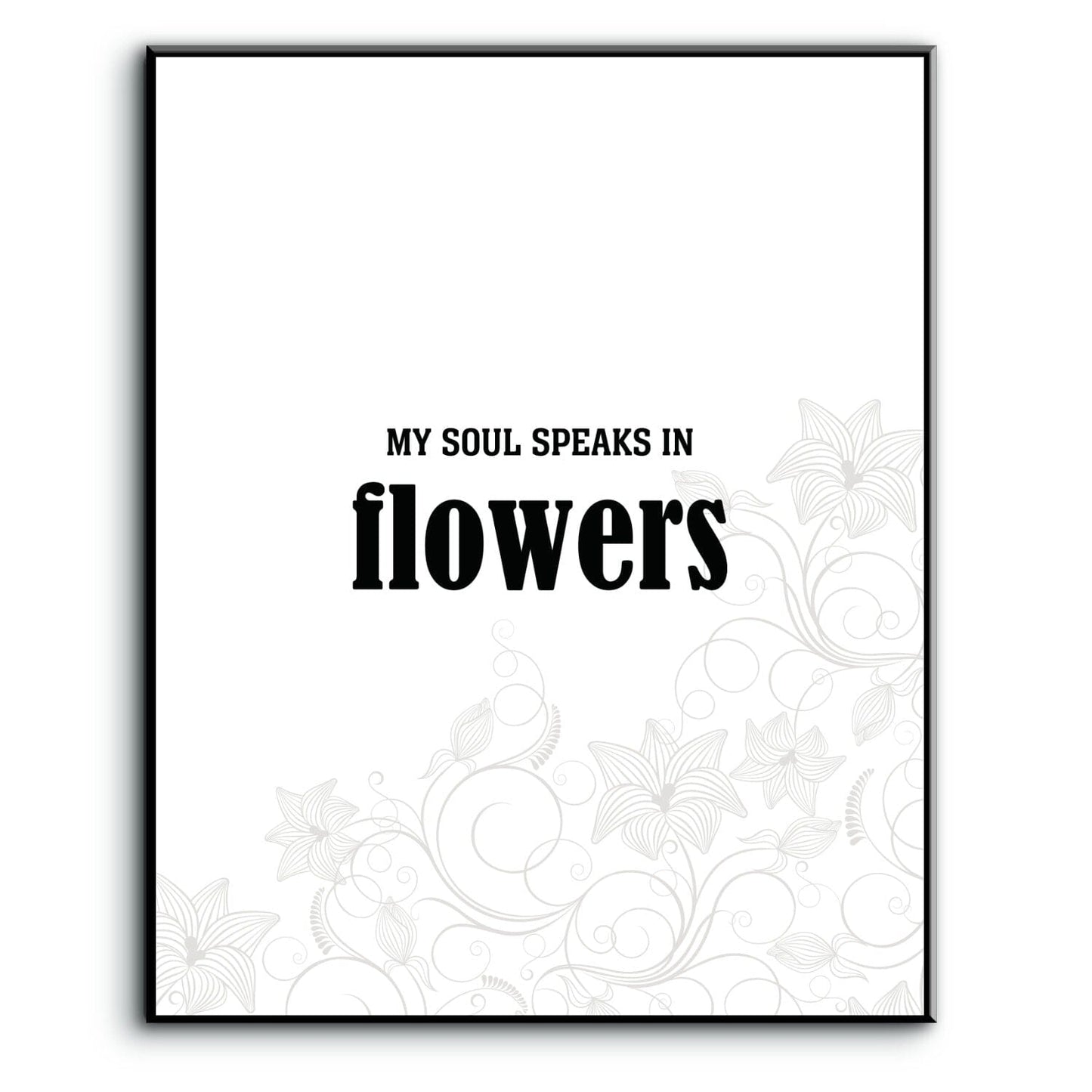 My Soul Speaks in Flowers - Wise and Witty Quote Wall Print Wise and Wiseass Quotes Song Lyrics Art 8x10 Plaque Mount 