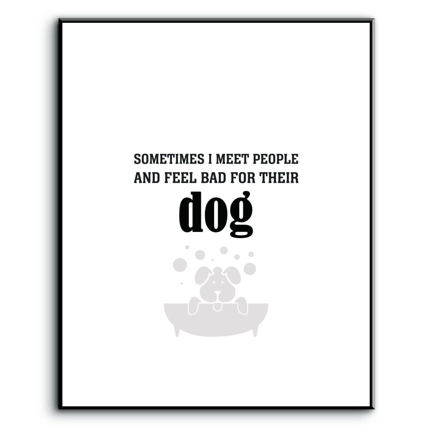 Sometimes I Meet People and Feel Bad for Their Dog Print Wise and Wiseass Quotes Song Lyrics Art 8x10 Plaque Mount 