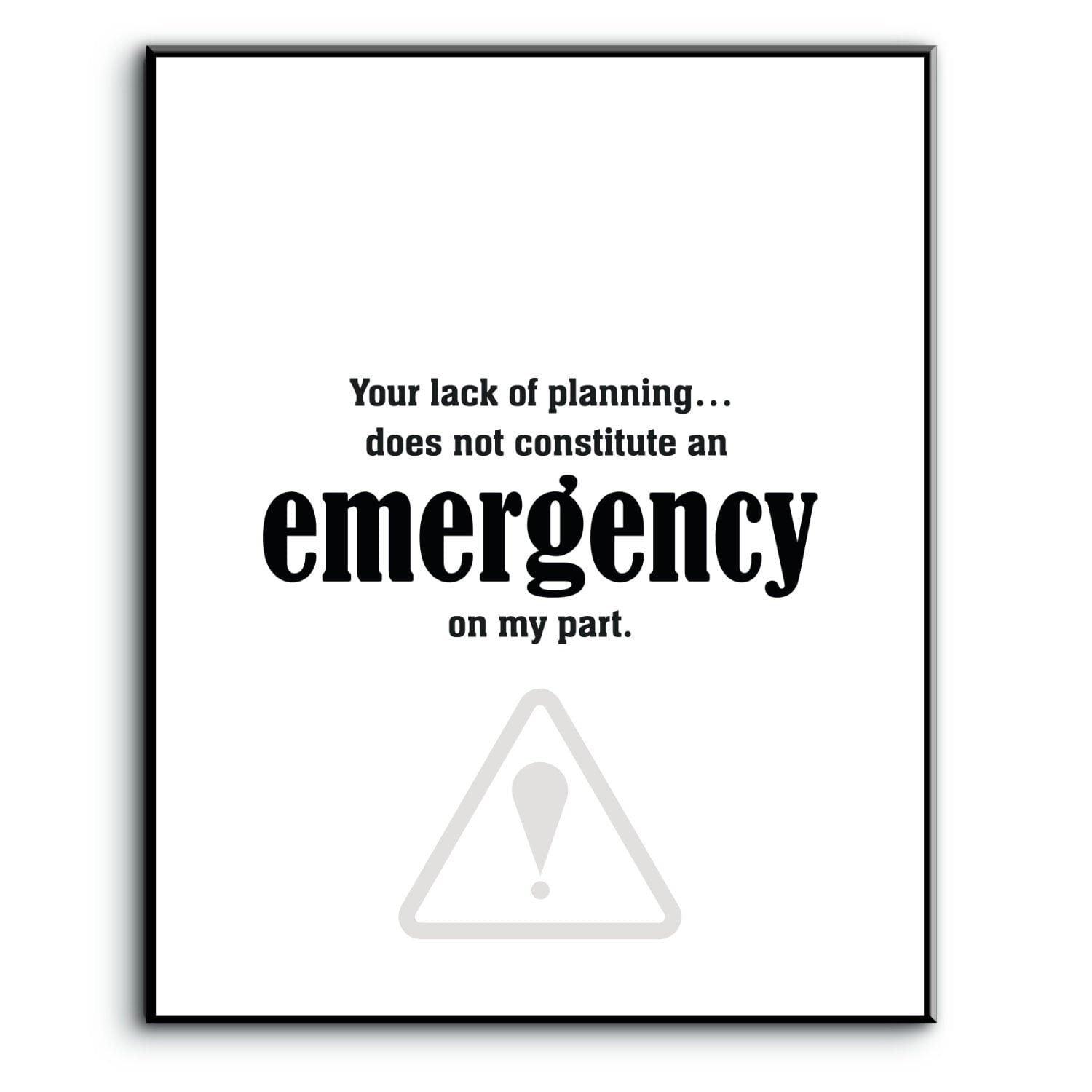 Your Lack of Planning Does Not Constitute an Emergency Wise and Wiseass Quotes Song Lyrics Art 8x10 Plaque Mount 